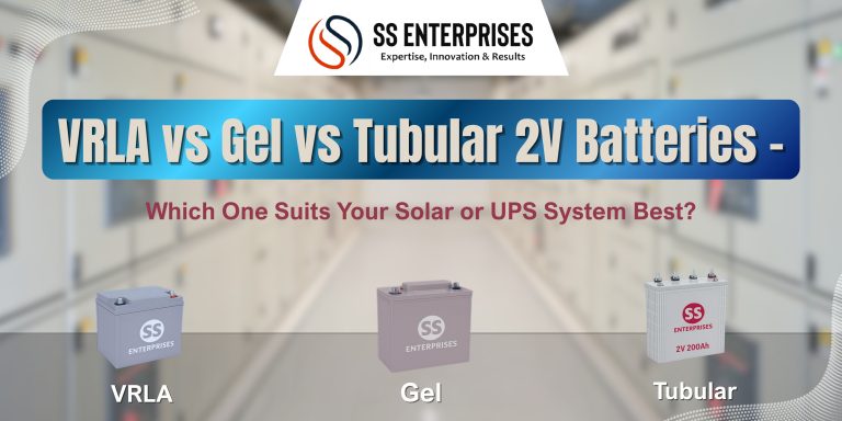 Comparison between VRLA, Gel, and Tubular 2V batteries for solar and UPS systems – SS Enterprises India